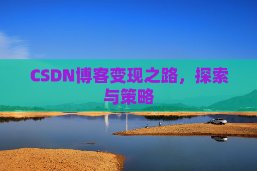 CSDN博客变现之路，探索与策略